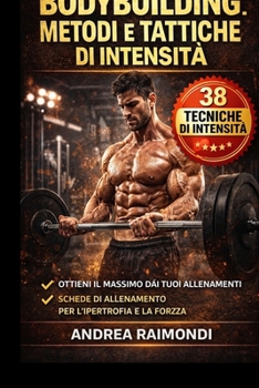 Bodybuilding Metodi e Tattiche di Intensità: Ottieni il Massimo dai Tuoi Allenamenti con Schede di allenamento per l'ipertrofia e la forza (Italian Edition)