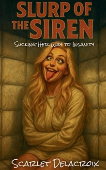 Slurp of the Siren: Sucking Her Way to Insanity (Addictive Filth)
