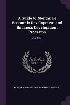 Paperback A Guide to Montana's Economic Development and Business Development Programs: Dec 1991 Book