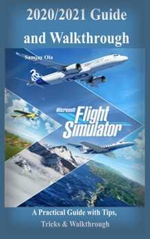 Paperback Microsoft Flight Simulator 2020/2021 Guide & Walkthrough: A Practical Guide with Tips, Tricks & Walkthrough Book