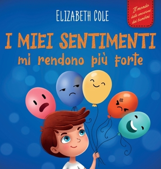 I miei sentimenti mi rendono più forte: Libro delle emozioni per bambini (dai 3 agli 8 anni) che insegna come gestire le emozioni più intense (rabbia,