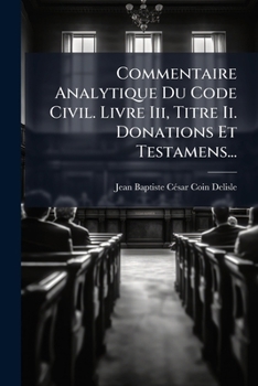 Paperback Commentaire Analytique Du Code Civil. Livre Iii, Titre Ii. Donations Et Testamens... [French] Book