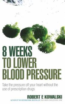 Paperback 8 Weeks to Lower Blood Pressure: Take the Pressure Off Your Heart Without the Use of Prescription Drugs Book