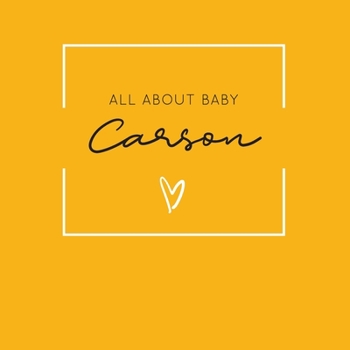 Paperback All About Baby Carson: The Perfect Personalized Keepsake Journal for Baby's First Year - Great Baby Shower Gift [Soft Mustard Yellow] Book