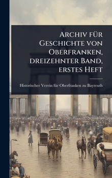 Archiv fÃ1/4r Geschichte von Oberfranken, dreizehnter Band, erstes Heft (German Edition)