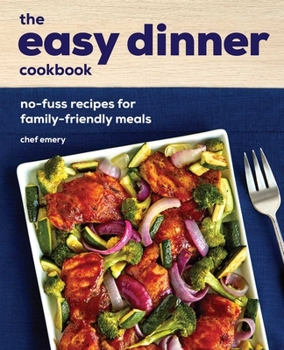 Paperback The Easy Dinner Cookbook: No-Fuss Recipes for Family-Friendly Meals Book