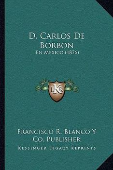 Paperback D. Carlos De Borbon: En Mexico (1876) [Spanish] Book