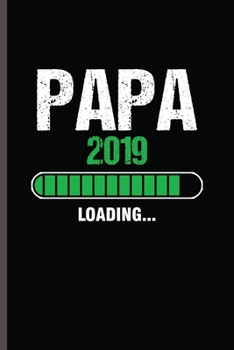 PAPA 2019 Loading: Cool Funny Sayings Design Notebook Composition Book Novelty Write In Ideas Blank Journal For New Dad Any Accasion Gift (6x9) Lined Notebook to write in