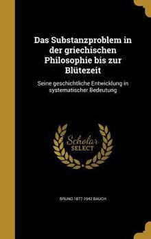 Hardcover Das Substanzproblem in der griechischen Philosophie bis zur Blütezeit: Seine geschichtliche Entwicklung in systematischer Bedeutung [German] Book