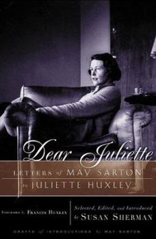 Hardcover Dear Juliette: Letters of May Sarton to Juliette Huxley Book