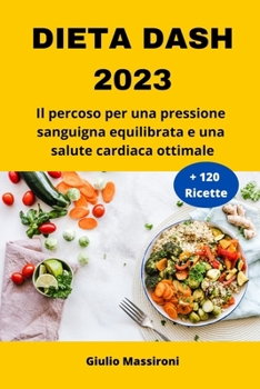 Paperback Dieta DASH 2023: Il percoso per una pressione sanguigna equilibrata e una salute cardiaca ottimale [Italian] Book
