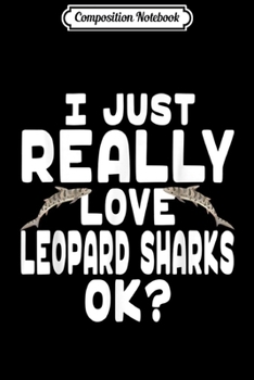 Paperback Composition Notebook: I Just Really Love Leopard Shark - Leopard Shark Journal/Notebook Blank Lined Ruled 6x9 100 Pages Book
