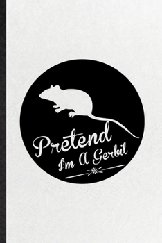 Paperback Pretend I'm a Gerbil: Funny Gerbil Owner Vet Lined Notebook/ Blank Journal For Exotic Animal Lover, Inspirational Saying Unique Special Birt Book