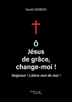 Paperback Ô Jésus de grâce, change-moi !: Seigneur ! Libère-moi de moi ! [French] Book