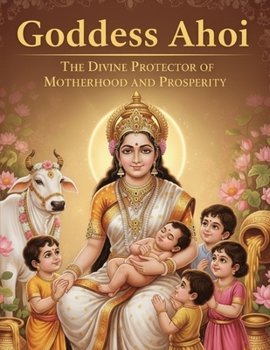 Goddess Ahoi: The Divine Protector of Motherhood and Prosperity