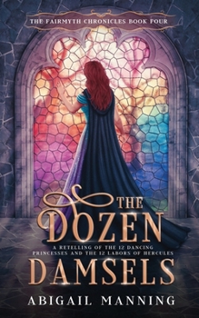 Paperback The Dozen Damsels: A Retelling of The 12 Labors of Hercules & The 12 Dancing Princesses Book