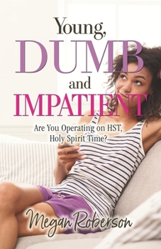 Paperback Young, Dumb, and Impatient: Are You Operating on HST, Holy Spirit Time Book