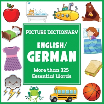 English German Picture Dictionary: First German Word Book with More than 325 Essential Words (Language Dictionaries for Kids)
