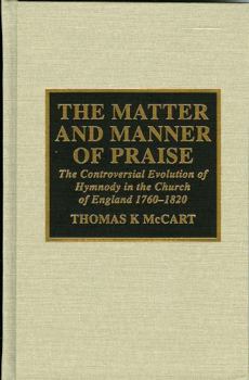 Hardcover Matter and Manner of Praise: The Controversial Evolution of Hymnody in the Church of England, 1760-1820 Book