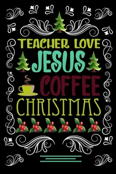 Paperback TEACHER LOVE JESUS COFFEE CHRISTMAS Blank Line journal: Christmas Coffee journal & notebook - Diary / Christmas & Coffee Lover Gift - Gift for TEACHER Book