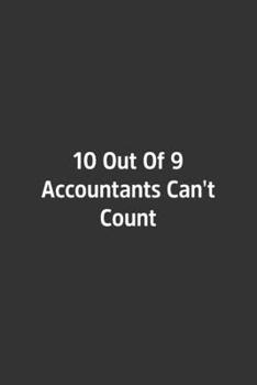 10 Out Of 9 Accountants Can't Count.: Lined Notebook / Journal / Diary / Calendar / Planner / Sketchbook /Funny Gag Gift, 108 blank Pages, 6x9, Matte Finish