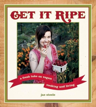 Paperback Get It Ripe: A Fresh Take on Vegan Cooking and Living Book