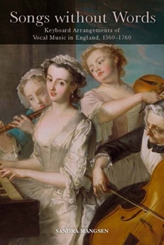 Hardcover Songs Without Words: Keyboard Arrangements of Vocal Music in England, 1560-1760 Book