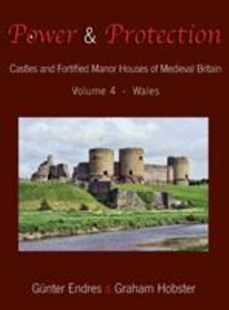 Hardcover Power and Protection: Castles and Fortified Manor Houses of Medieval Britain - Volume 4 - Wales Book