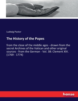 The History of the Popes: from the close of the middle ages - drawn from the secret Archives of the Vatican and other original sources - from the German - Vol. 38: Clement XIV. - Book #38 of the History of the Popes from the Close of the Middle Ages