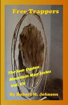 Free Trappers: The Sam Ogden Mountain Man Series Vol. VII - Book #7 of the Sam Ogden Mountain Man