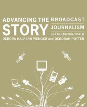 Paperback Advancing the Story: Broadcast Journalism in a Multimedia World (Text Only) Book