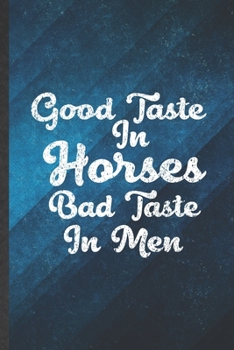 Paperback Good Taste in Horses Bad Taste in Men: Funny Blank Lined Horse Lover Notebook/ Journal, Graduation Appreciation Gratitude Thank You Souvenir Gag Gift, Book