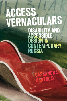 Paperback Access Vernaculars: Disability and Accessible Design in Contemporary Russia Book