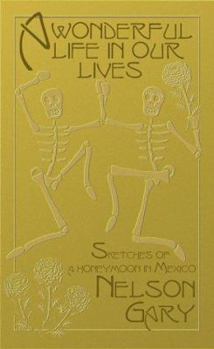 Paperback A Wonderful Life in Our Lives: Sketches of a Honeymoon in Mexico Book