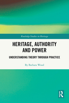 Heritage, Authority and Power: Understanding Theory Through Practice (Routledge Studies in Heritage)