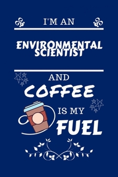 Paperback I'm An Environmental Scientist And Coffee Is My Fuel: Perfect Gag Gift For An Environmental Scientist Who Loves Their Coffee - Blank Lined Notebook Jo Book