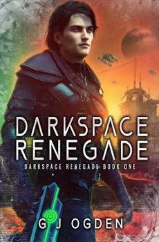 Darkspace Renegade: A Military Sci-Fi Series - Book #1 of the Darkspace Renegade