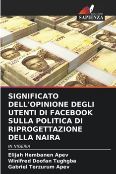 SIGNIFICATO DELL'OPINIONE DEGLI UTENTI DI FACEBOOK SULLA POLITICA DI RIPROGETTAZIONE DELLA NAIRA: IN NIGERIA (Italian Edition)