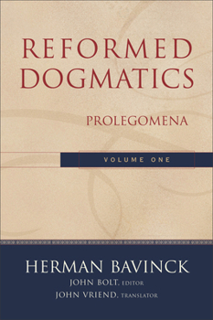Reformed Dogmatics, Vol. 1: Prolegomena - Book #1 of the Reformed Dogmatics