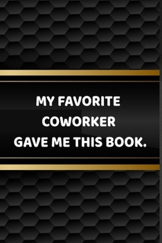 Paperback Funny Journals For Women Coworkers - My Favorite Coworker Gave Me This Book: A Remarkable Funny Journals To Write in For Women, Office Humor Notebook, Book