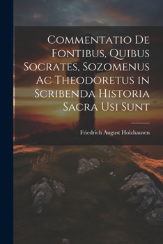 Paperback Commentatio De Fontibus, Quibus Socrates, Sozomenus Ac Theodoretus in Scribenda Historia Sacra Usi Sunt [Latin] Book