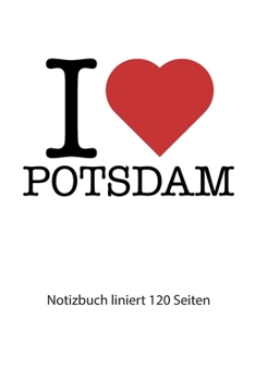 Paperback I love Potsdam Notizbuch liniert: I love Potsdam Notizbuch liniert I love Potsdam Tagebuch I love Potsdam Heft I love Potsdam Rezeptbuch I Herz Potsda [German] Book
