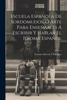 Paperback Escuela Española De Sordomudos, Ó Arte Para Enseñarles Á Escribir Y Hablar El Idioma Español [Spanish] Book