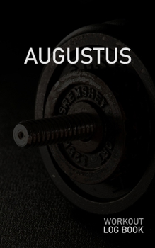 AUGUSTUS: Blank Daily Workout Log Book | Track Exercise Type, Sets, Reps, Weight, Cardio, Calories, Distance & Time | Space to Record Stretches, ... First Name Initial A Dumbbell Cover