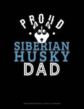 Paperback Proud Siberian Husky Dad: Graph Paper Notebook - 0.25 Inch (1/4) Squares Book