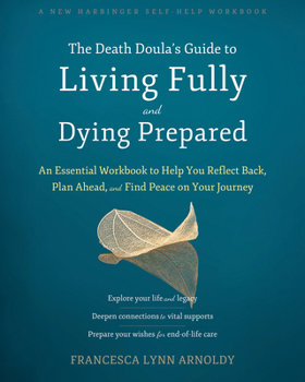 Paperback The Death Doula's Guide to Living Fully and Dying Prepared: An Essential Workbook to Help You Reflect Back, Plan Ahead, and Find Peace on Your Journey Book