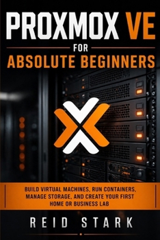 Paperback Proxmox Ve for Absolute Beginners: Build Virtual Machines, Run Containers, Manage Storage, and Create Your First Home or Business Lab Book