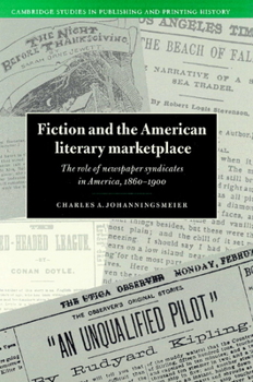 Fiction and the American Literary Marketplace: The Role of Newspaper Syndicates in America, 1860-1900 (Cambridge Studies in Publishing and Printing History)