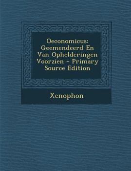 Oeconomicus: Geemendeerd En Van Ophelderingen Voorzien - Primary Source Edition