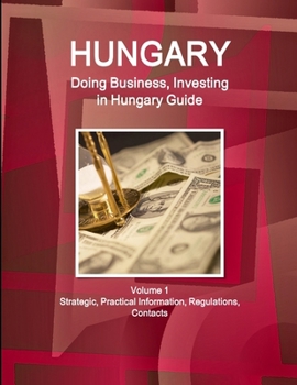 Paperback Hungary: Doing Business, Investing in Hungary Guide Volume 1 Strategic, Practical Information, Regulations, Contacts Book